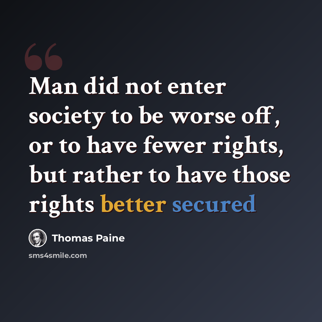 “Man did not enter society to be worse off, or to have fewer rights, but rather to have those rights better secured” quote by Thomas Paine
