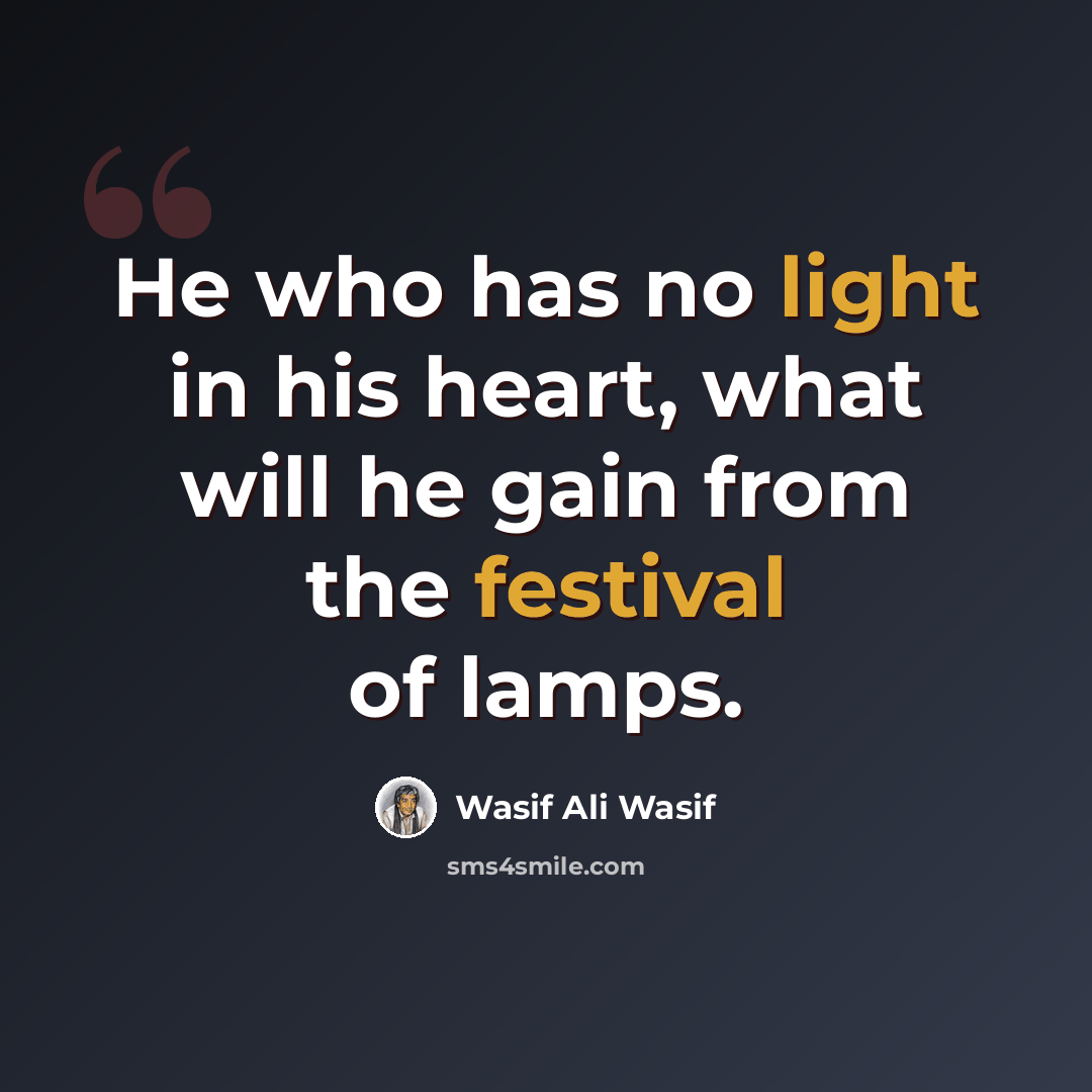 “He who has no light in his heart, what will he gain from the festival of lamps.” quote by Wasif Ali Wasif