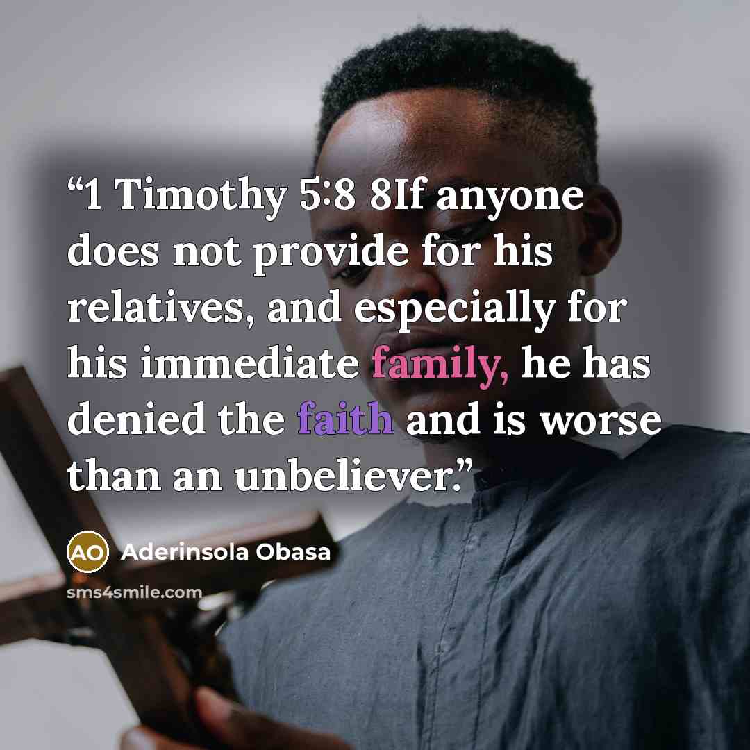 “1 Timothy 5:8 8If anyone does not provide for his relatives, and especially for his immediate family, he has denied the faith and is worse than an unbeliever.” quote by Aderinsola Obasa