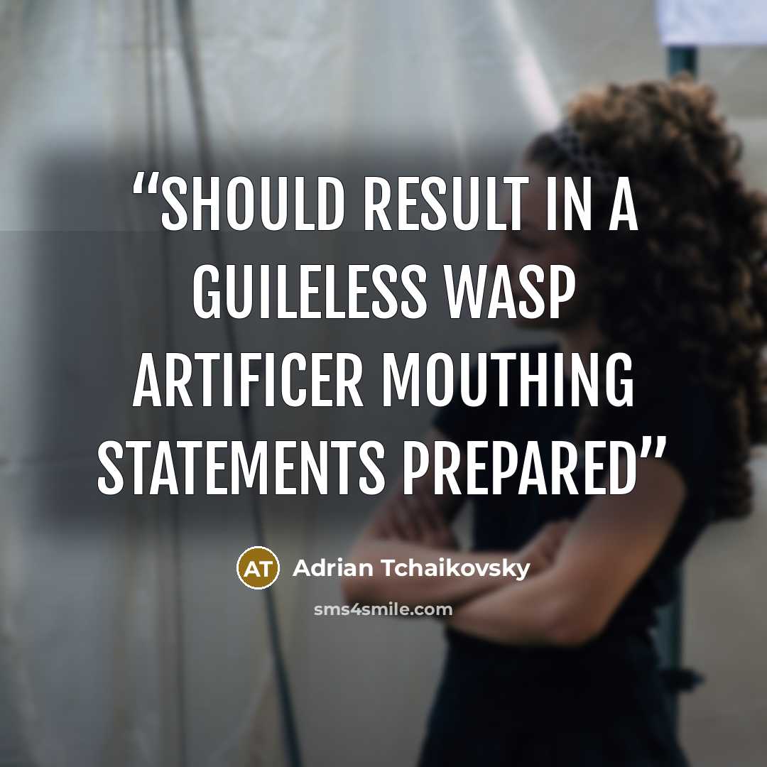 “should result in a guileless Wasp artificer mouthing statements prepared” quote by Adrian Tchaikovsky