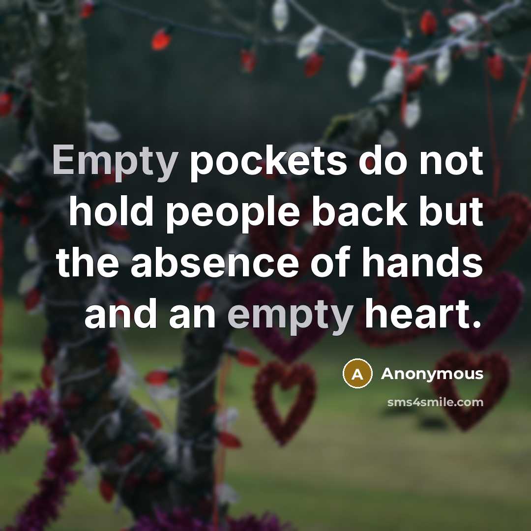 “Empty pockets do not hold people back but the absence of hands and an empty heart.” quote by Anonymous