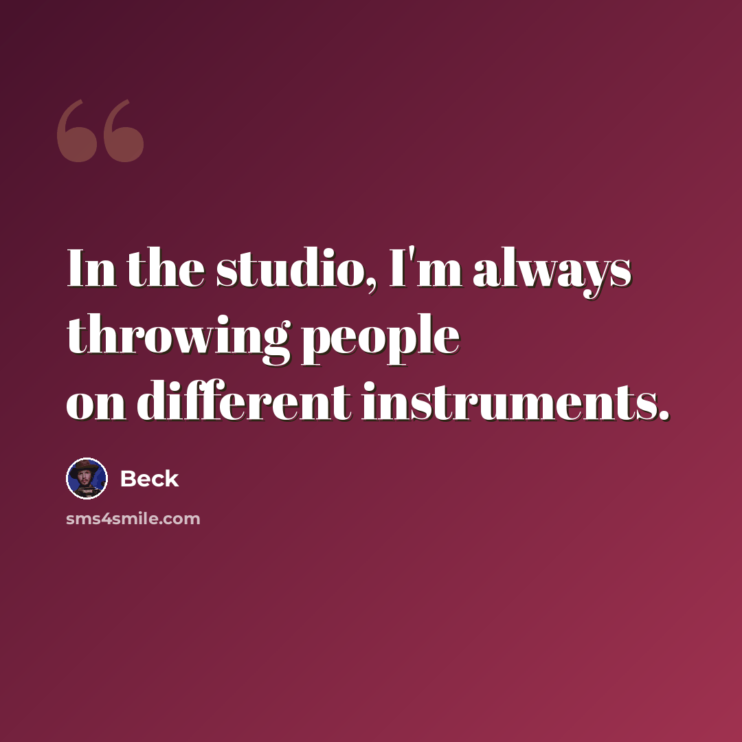 “In the studio, I'm always throwing people on different instruments.” quote by Beck