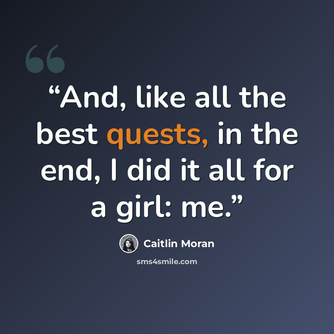 “And, like all the best quests, in the end, I did it all for a girl: me.” quote by Caitlin Moran