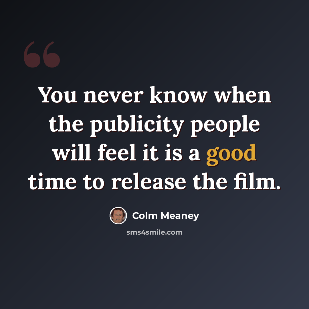 “You never know when the publicity people will feel it is a good time to release the film.” quote by Colm Meaney