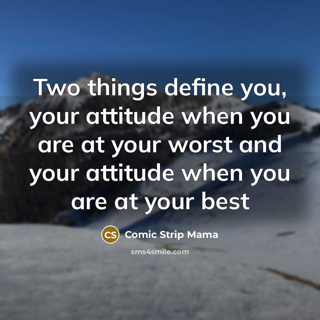 “Two things define you, your attitude when you are at your worst and your attitude when you are at your best” quote by Comic Strip Mama