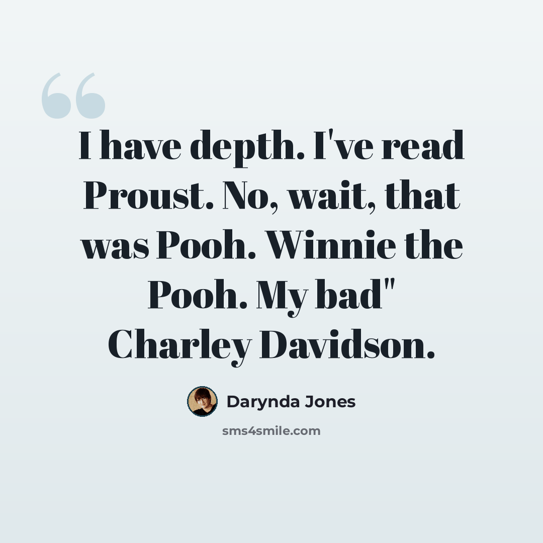 “I have depth. I've read Proust. No, wait, that was Pooh. Winnie the Pooh. My bad" Charley Davidson.” quote by Darynda Jones