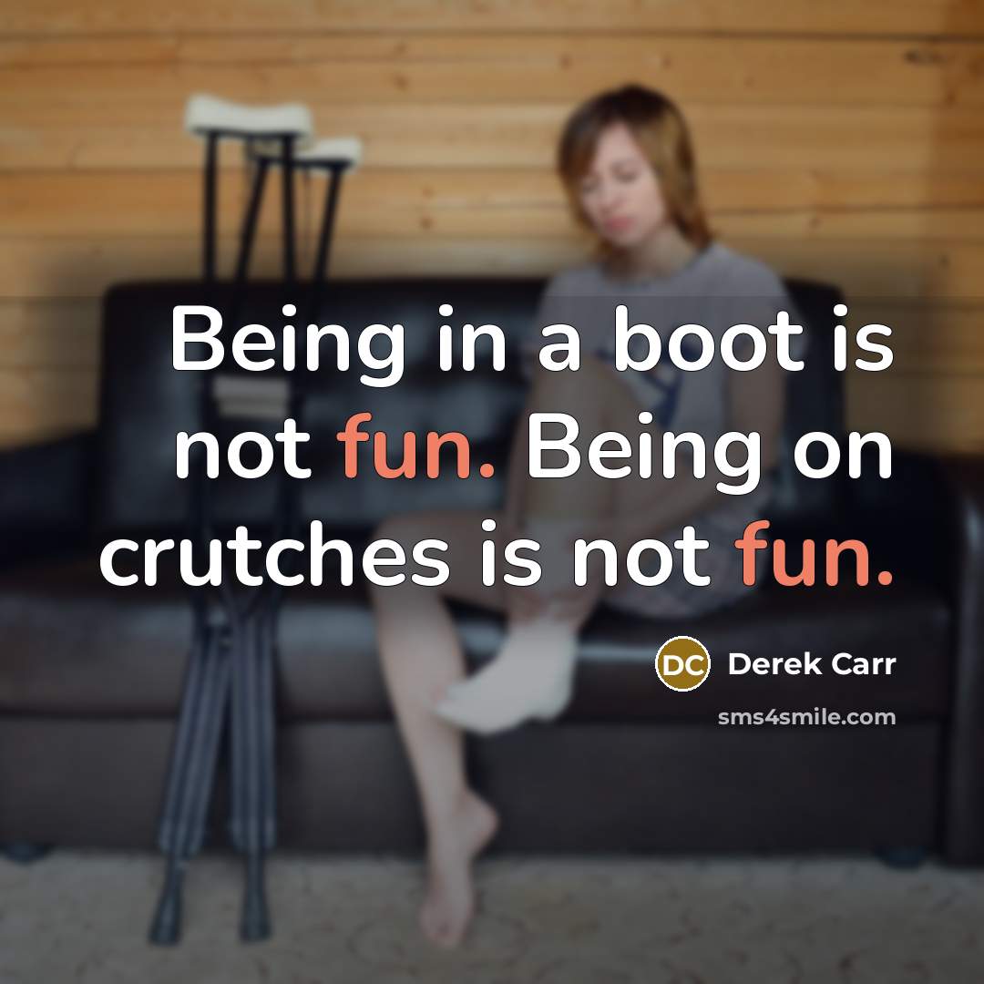 “Being in a boot is not fun. Being on crutches is not fun.” quote by Derek Carr