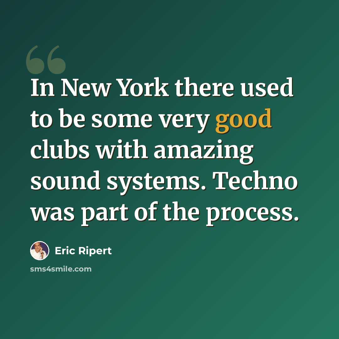 “In New York there used to be some very good clubs with amazing sound systems. Techno was part of the process.” quote by Eric Ripert
