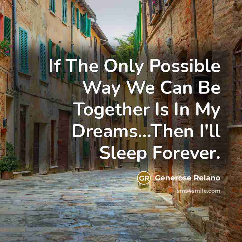 “If The Only Possible Way We Can Be Together Is In My Dreams...Then I'll Sleep Forever.” quote by Generose Relano