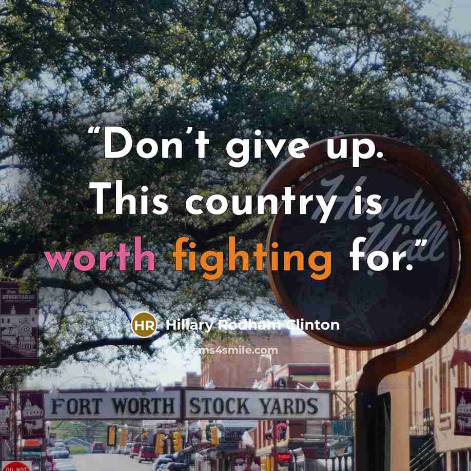 “Don’t give up. This country is worth fighting for.” quote by Hillary Rodham Clinton