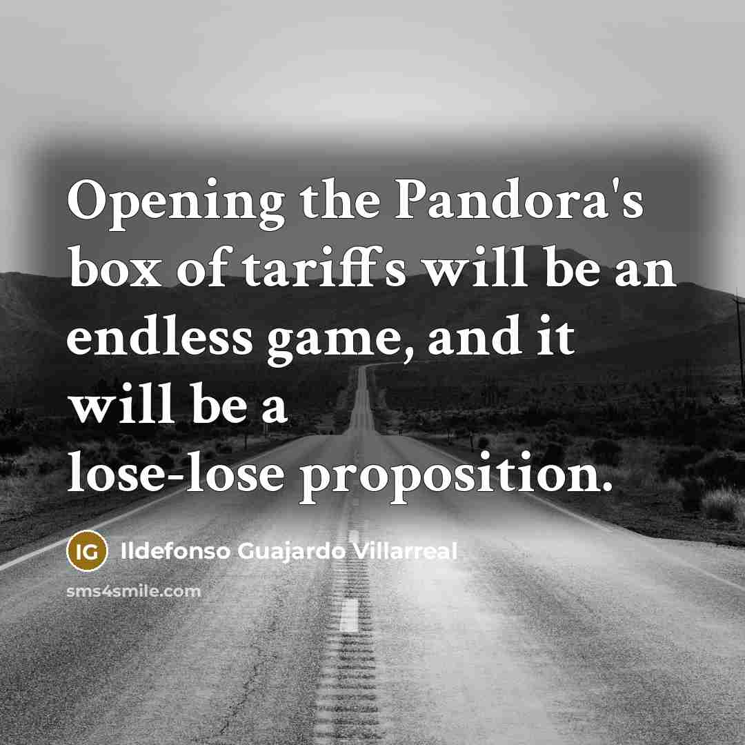 “Opening the Pandora's box of tariffs will be an endless game, and it will be a lose-lose proposition.” quote by Ildefonso Guajardo Villarreal