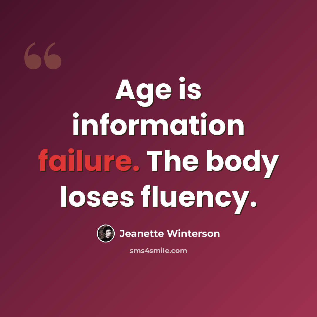 “Age is information failure. The body loses fluency.” quote by Jeanette Winterson