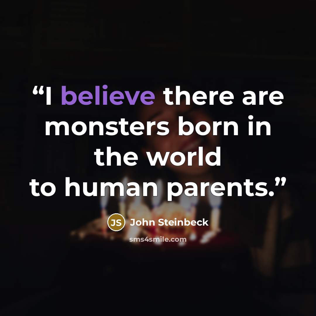 “I believe there are monsters born in the world to human parents.” quote by John Steinbeck