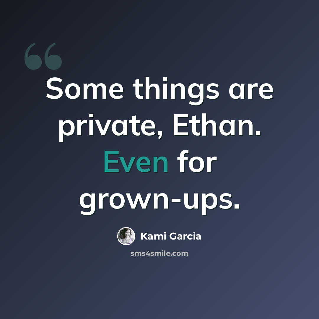 “Some things are private, Ethan. Even for grown-ups.” quote by Kami Garcia