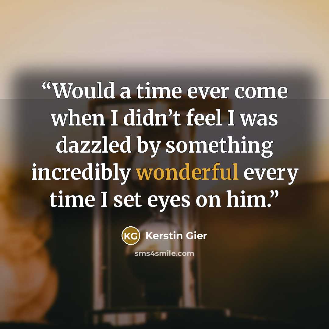 “Would a time ever come when I didn’t feel I was dazzled by something incredibly wonderful every time I set eyes on him.” quote by Kerstin Gier