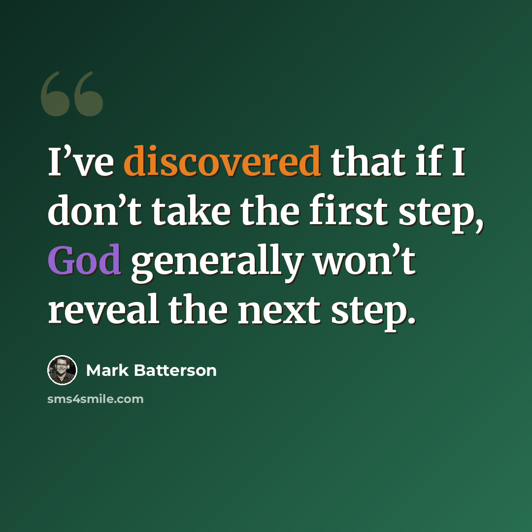 “I’ve discovered that if I don’t take the first step, God generally won’t reveal the next step.” quote by Mark Batterson