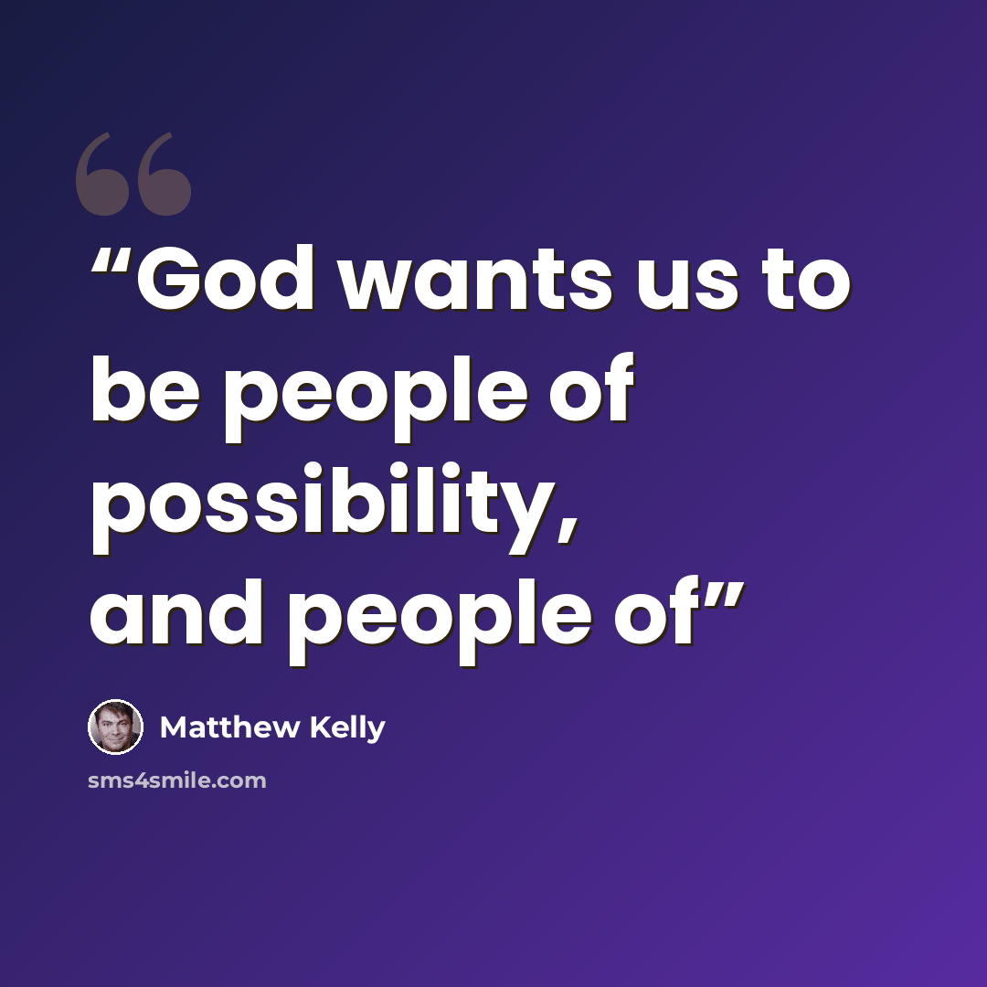 “God wants us to be people of possibility, and people of” quote by Matthew Kelly