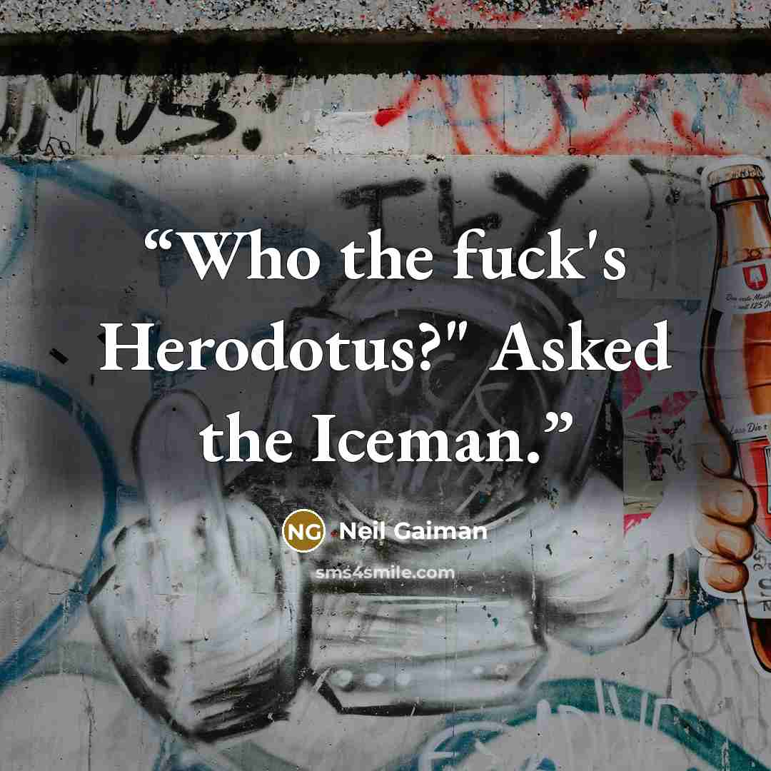 “Who the fuck's Herodotus?" Asked the Iceman.” quote by Neil Gaiman