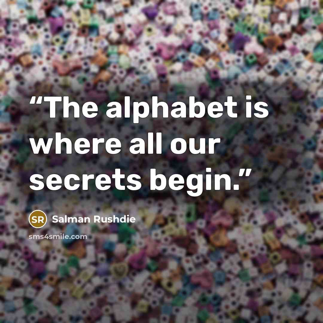 “The alphabet is where all our secrets begin.” quote by Salman Rushdie