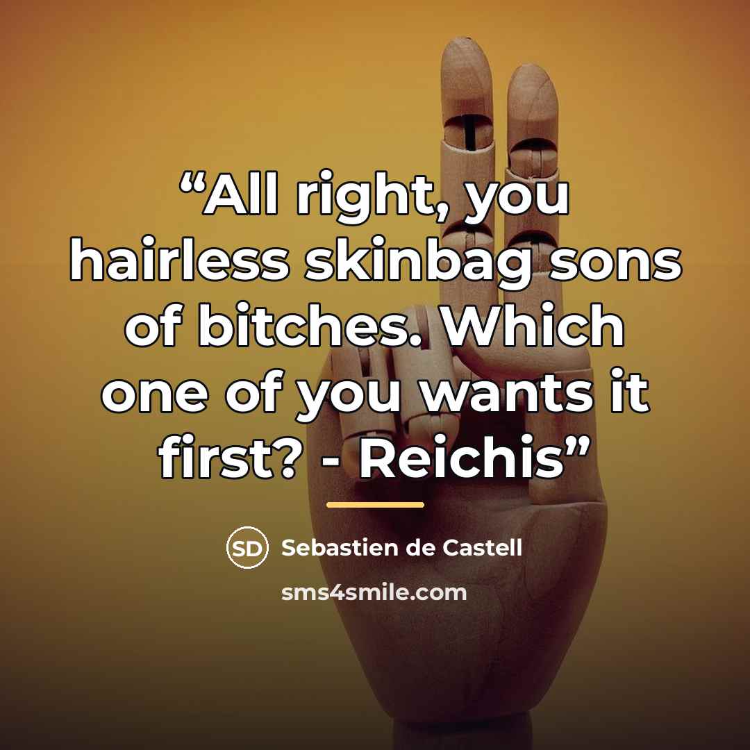 “All right, you hairless skinbag sons of bitches. Which one of you wants it first? - Reichis” quote by Sebastien de Castell