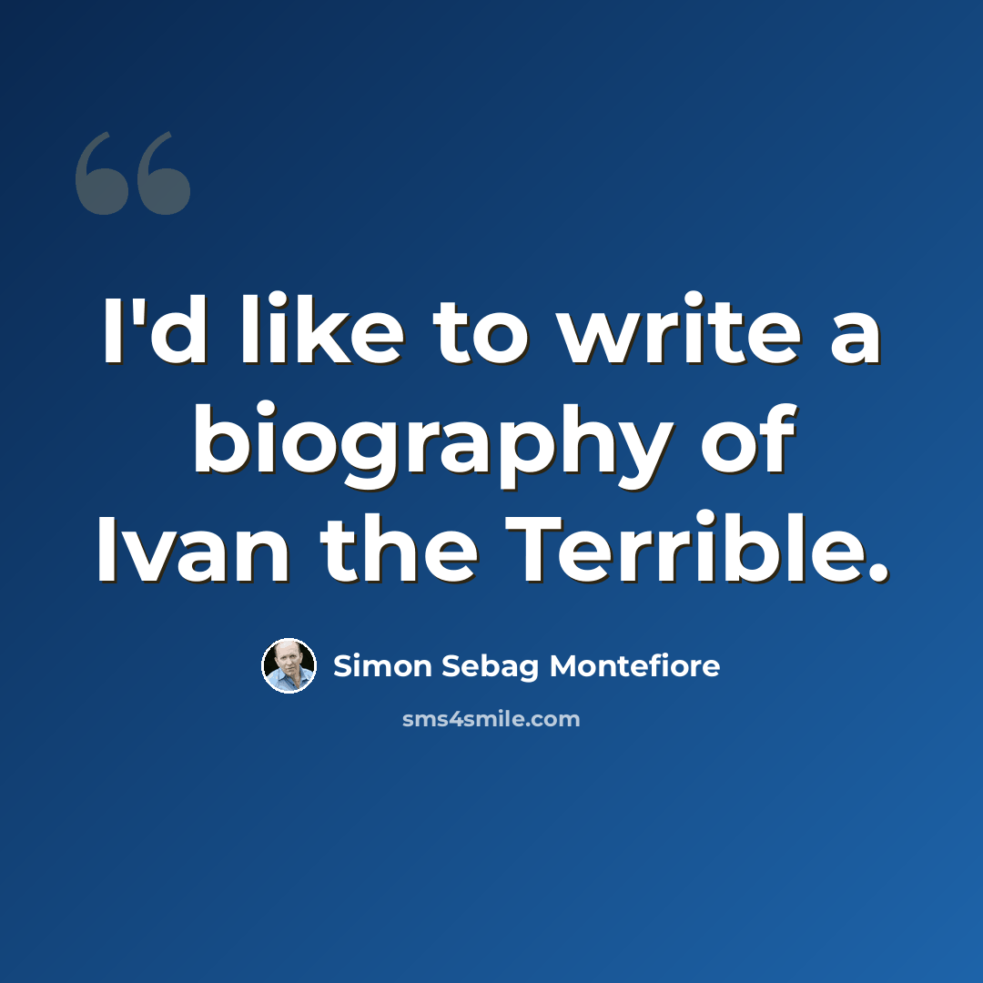 “I'd like to write a biography of Ivan the Terrible.” quote by Simon Sebag Montefiore