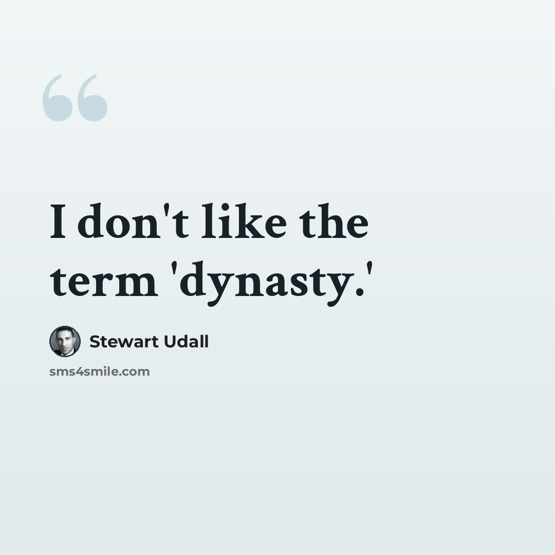 “I don't like the term 'dynasty.'” quote by Stewart Udall