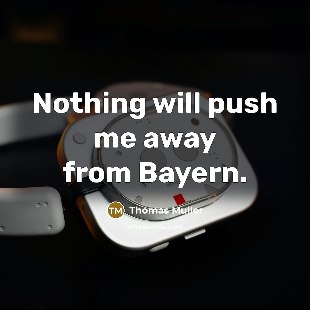 “Nothing will push me away from Bayern.” quote by Thomas Muller