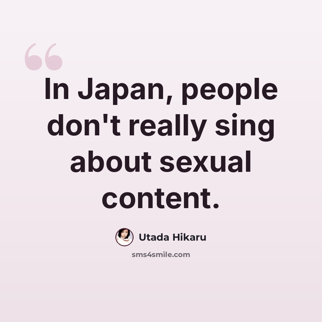 “In Japan, people don't really sing about sexual content.” quote by Utada Hikaru
