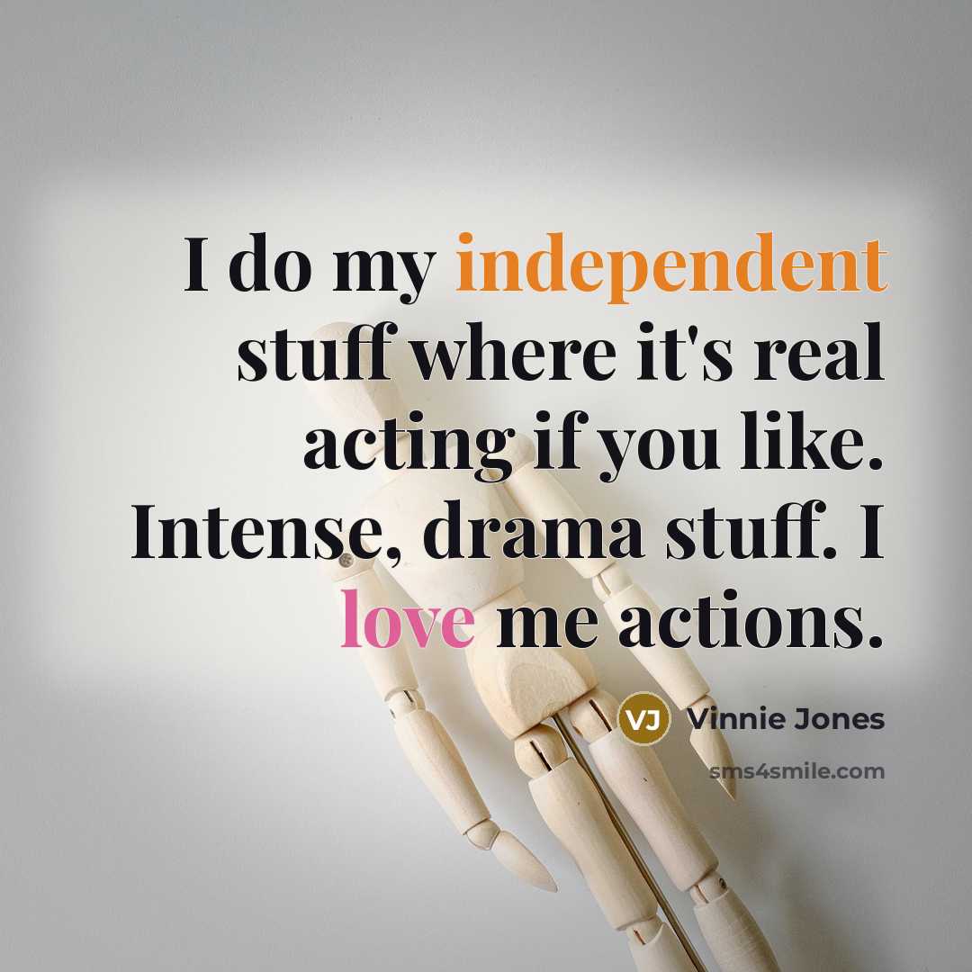 “I do my independent stuff where it's real acting if you like. Intense, drama stuff. I love me actions.” quote by Vinnie Jones