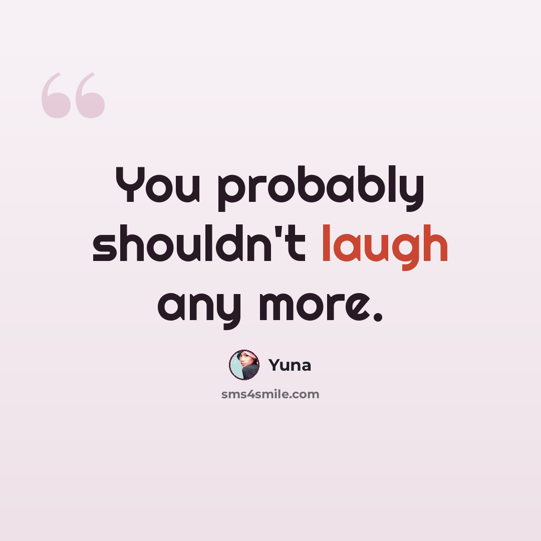 “You probably shouldn't laugh any more.” quote by Yuna