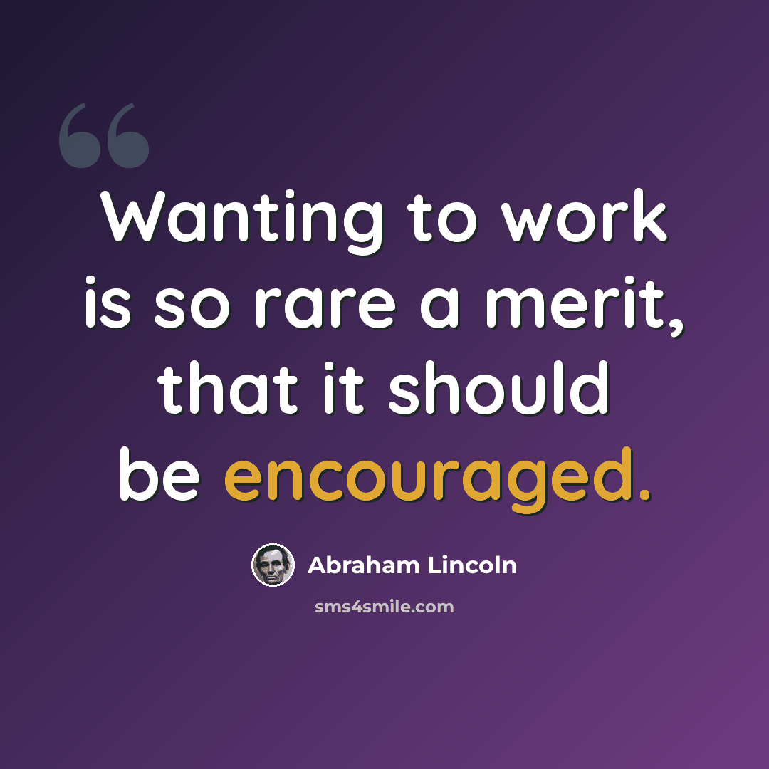 “Wanting to work is so rare a merit, that it should be encouraged.” quote by Abraham Lincoln