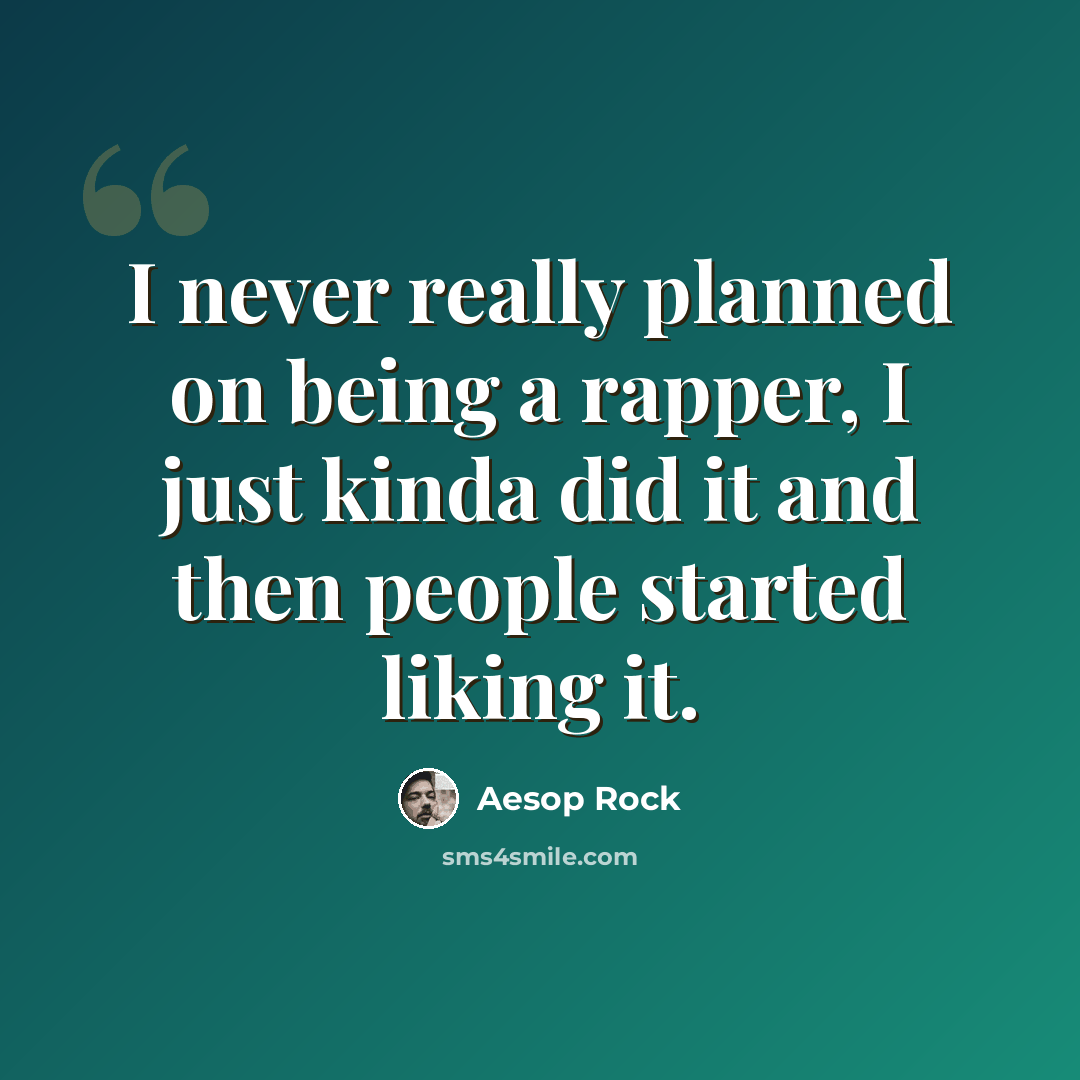 “I never really planned on being a rapper, I just kinda did it and then people started liking it.” quote by Aesop Rock