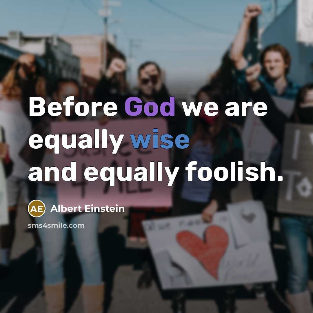 “Before God we are equally wise and equally foolish.” quote by Albert Einstein
