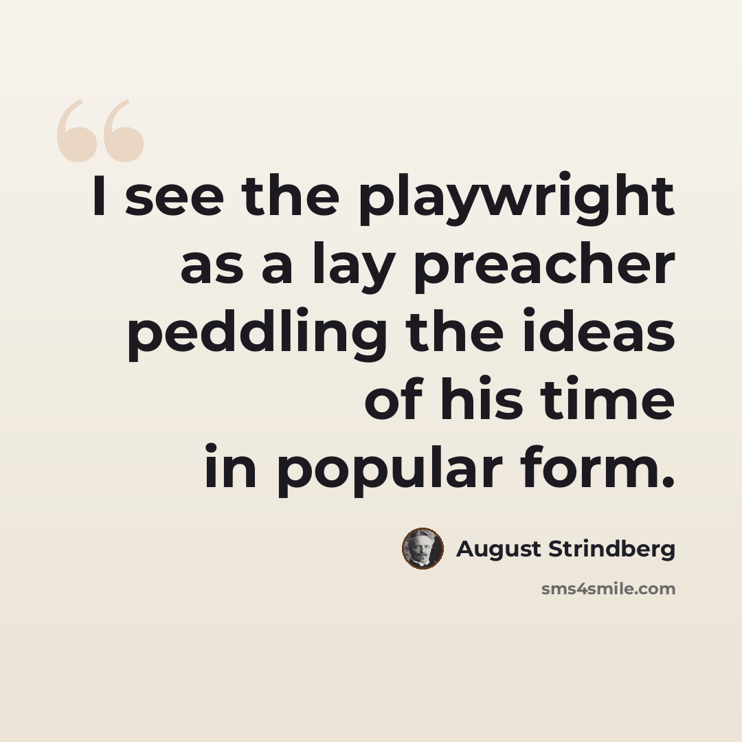 “I see the playwright as a lay preacher peddling the ideas of his time in popular form.” quote by August Strindberg