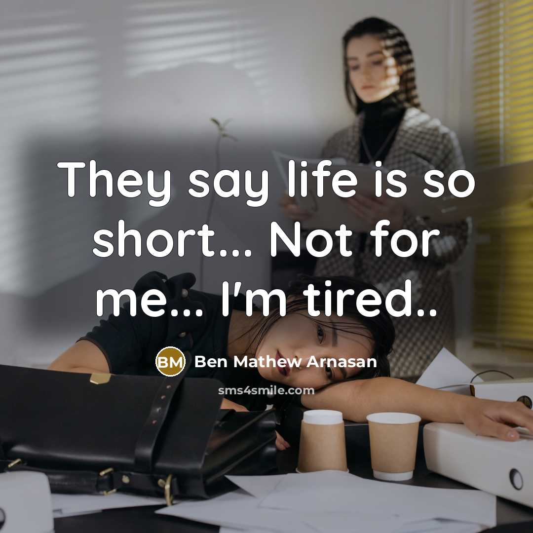 “They say life is so short... Not for me... I'm tired..” quote by Ben Mathew Arnasan