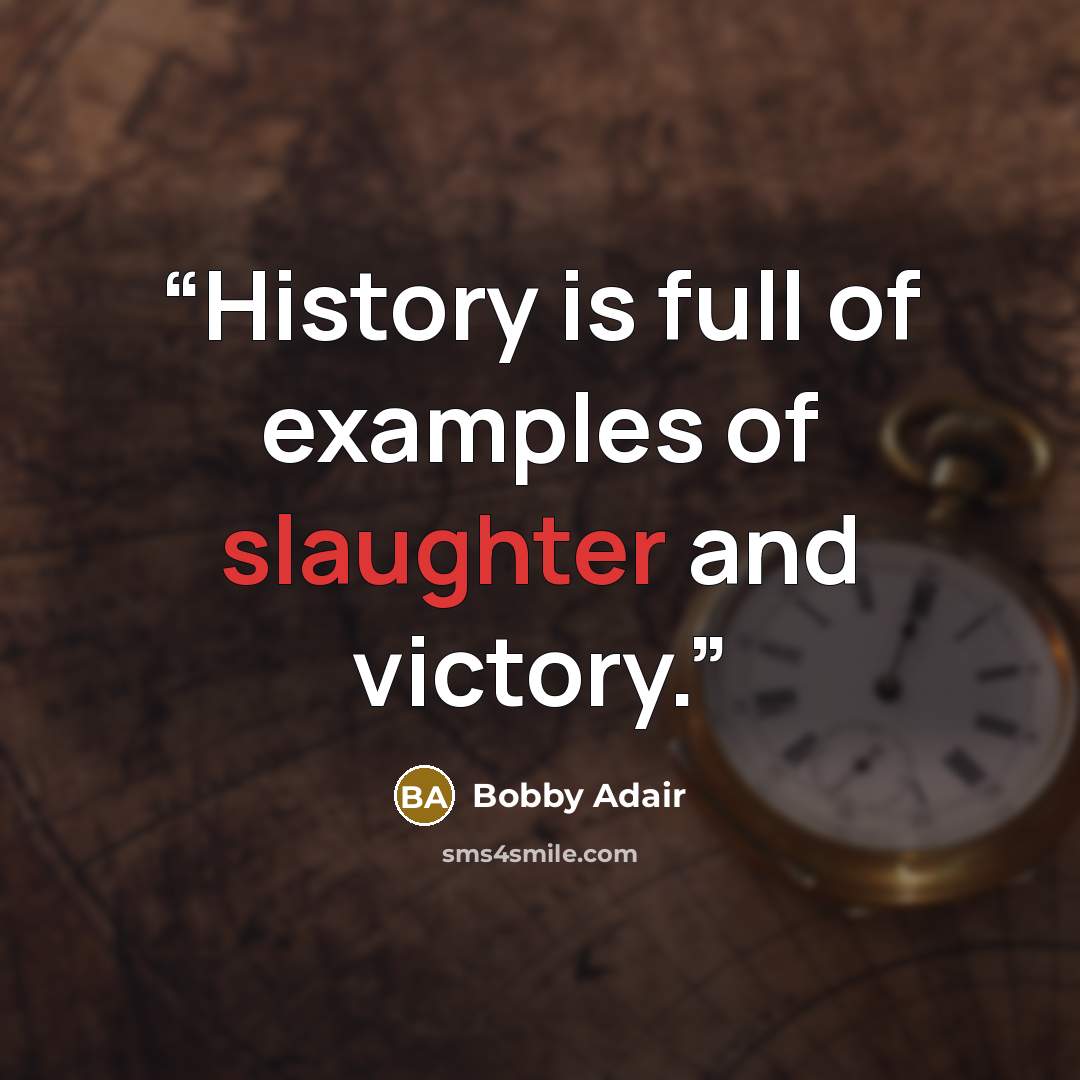 “History is full of examples of slaughter and victory.” quote by Bobby Adair