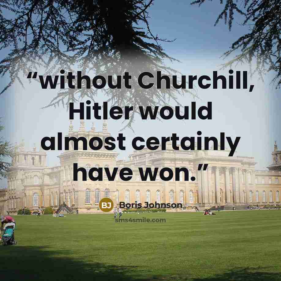 “without Churchill, Hitler would almost certainly have won.” quote by Boris Johnson