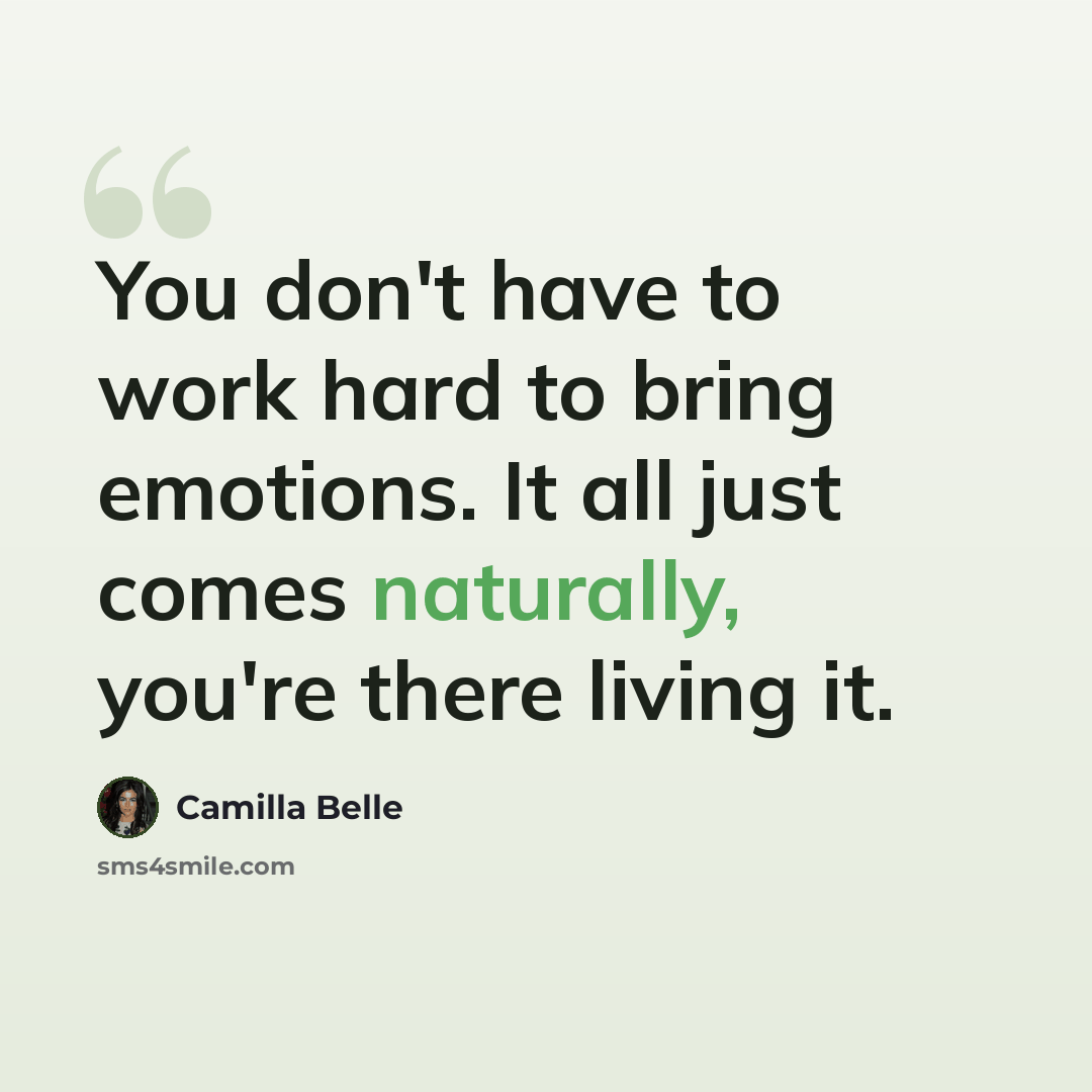 “You don't have to work hard to bring emotions. It all just comes naturally, you're there living it.” quote by Camilla Belle