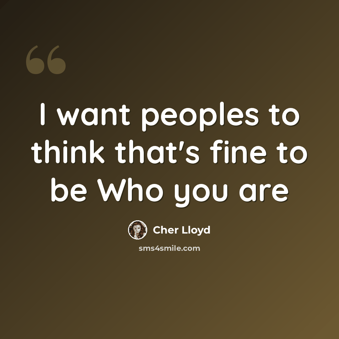 “I want peoples to think that's fine to be Who you are” quote by Cher Lloyd