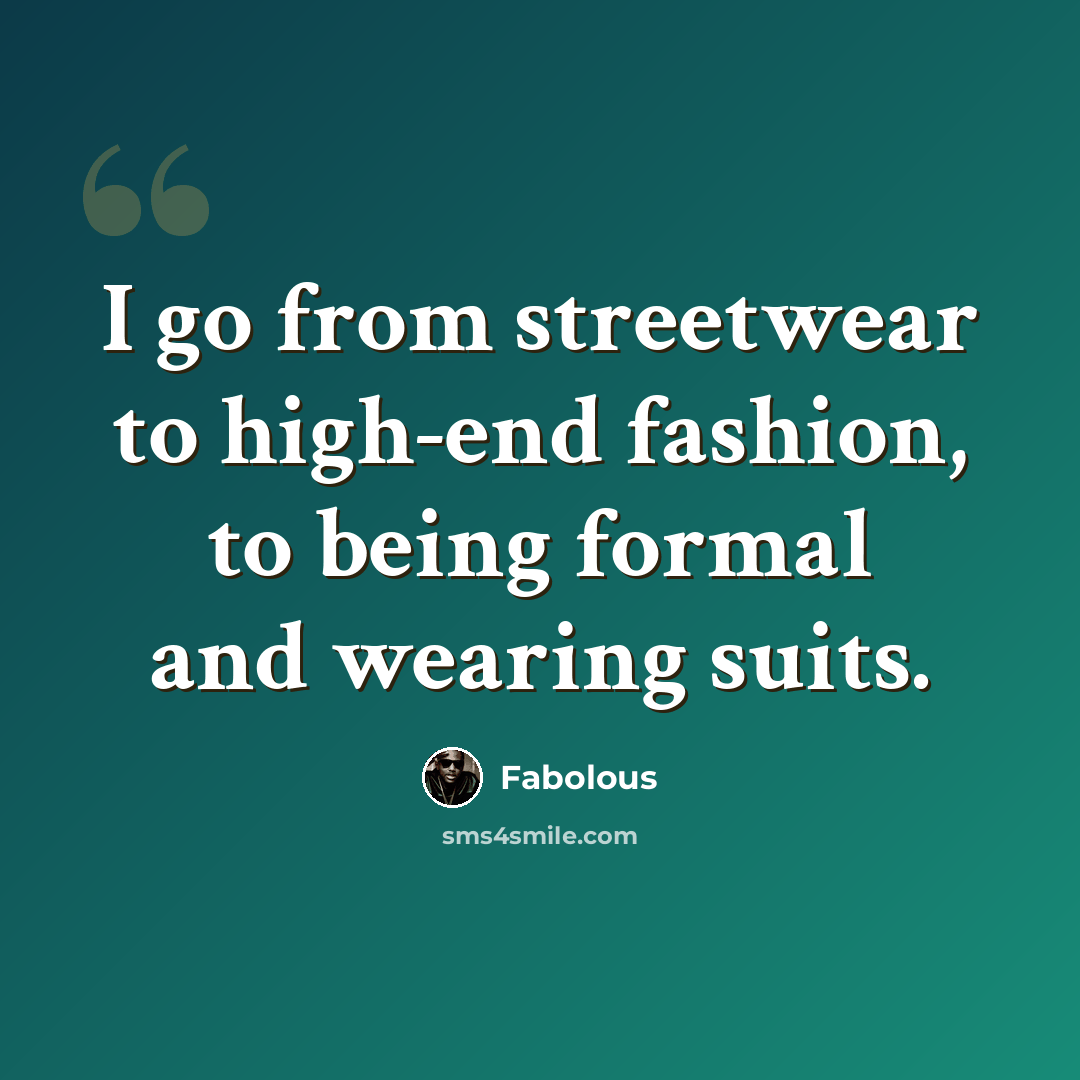 “I go from streetwear to high-end fashion, to being formal and wearing suits.” quote by Fabolous