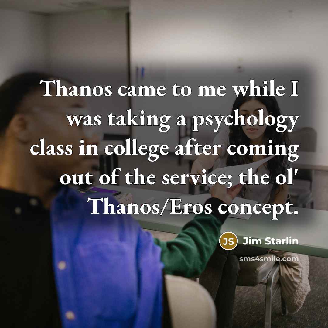 “Thanos came to me while I was taking a psychology class in college after coming out of the service; the ol' Thanos/Eros concept.” quote by Jim Starlin