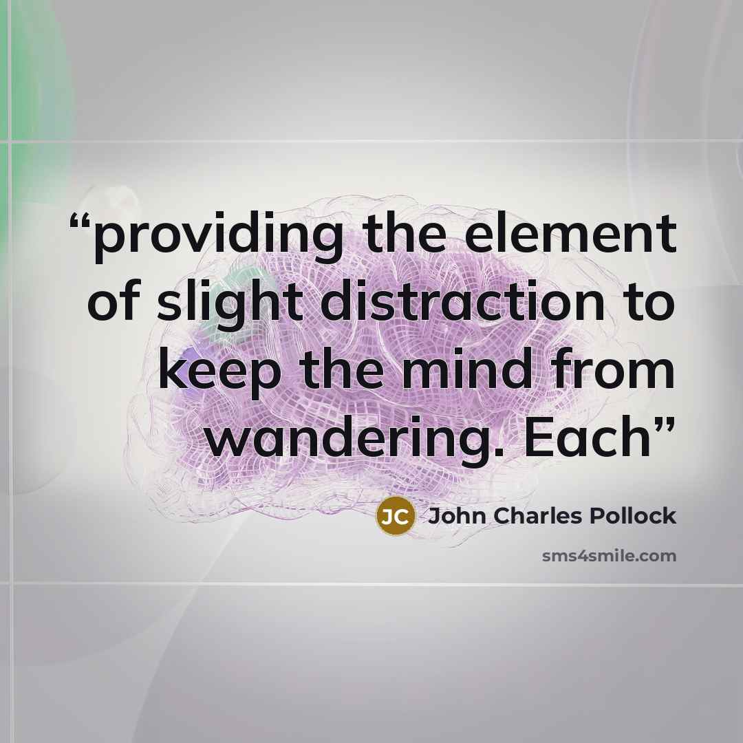 “providing the element of slight distraction to keep the mind from wandering. Each” quote by John Charles Pollock