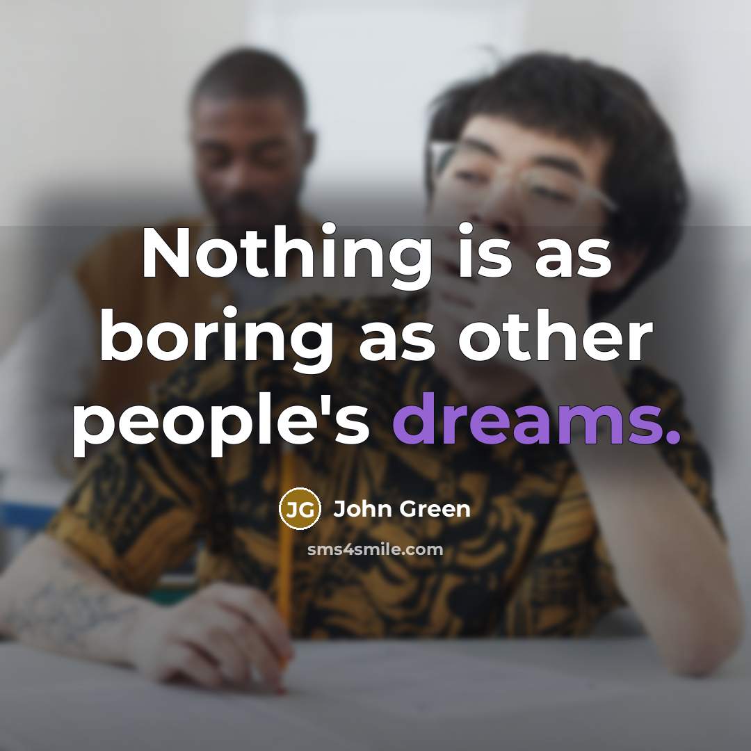 “Nothing is as boring as other people's dreams.” quote by John Green