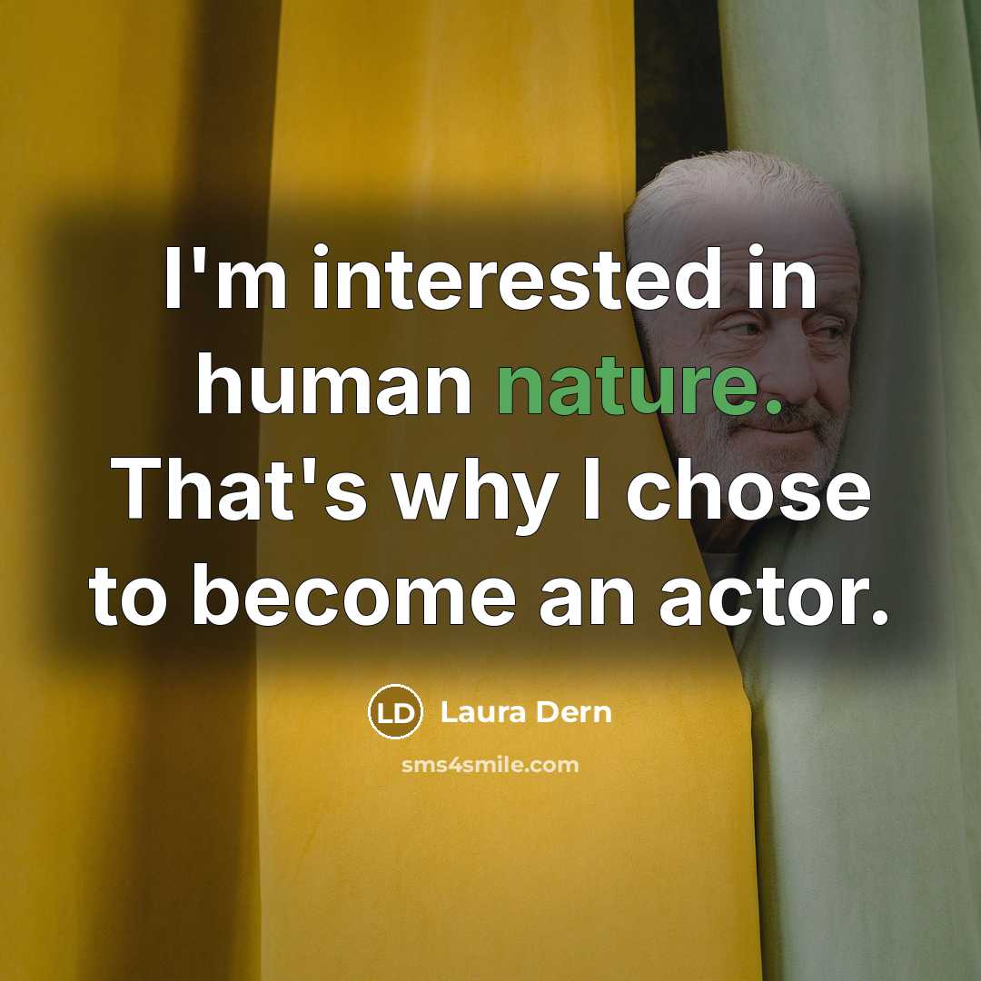 “I'm interested in human nature. That's why I chose to become an actor.” quote by Laura Dern
