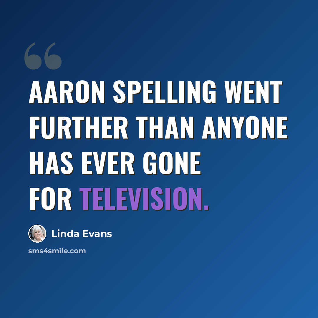 “Aaron Spelling went further than anyone has ever gone for television.” quote by Linda Evans