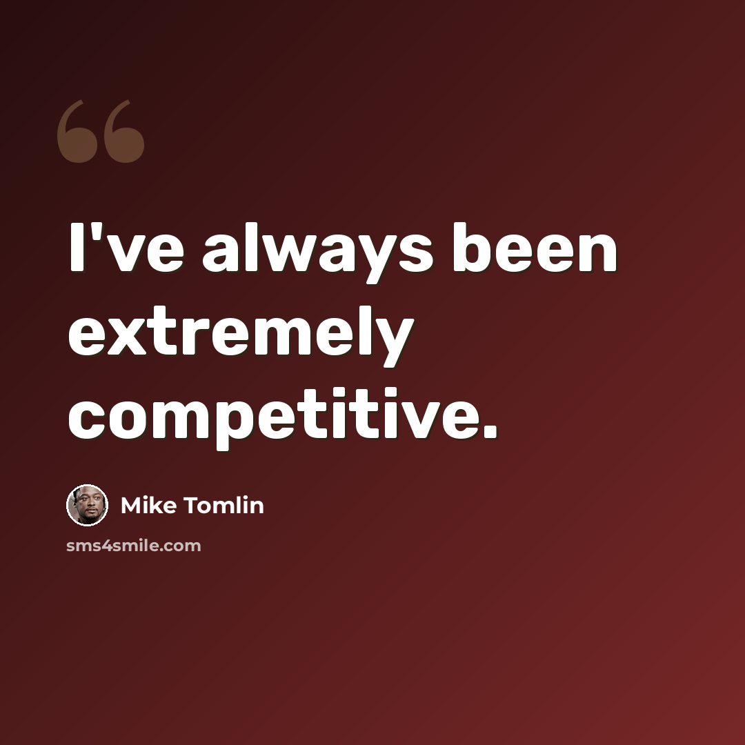 “I've always been extremely competitive.” quote by Mike Tomlin