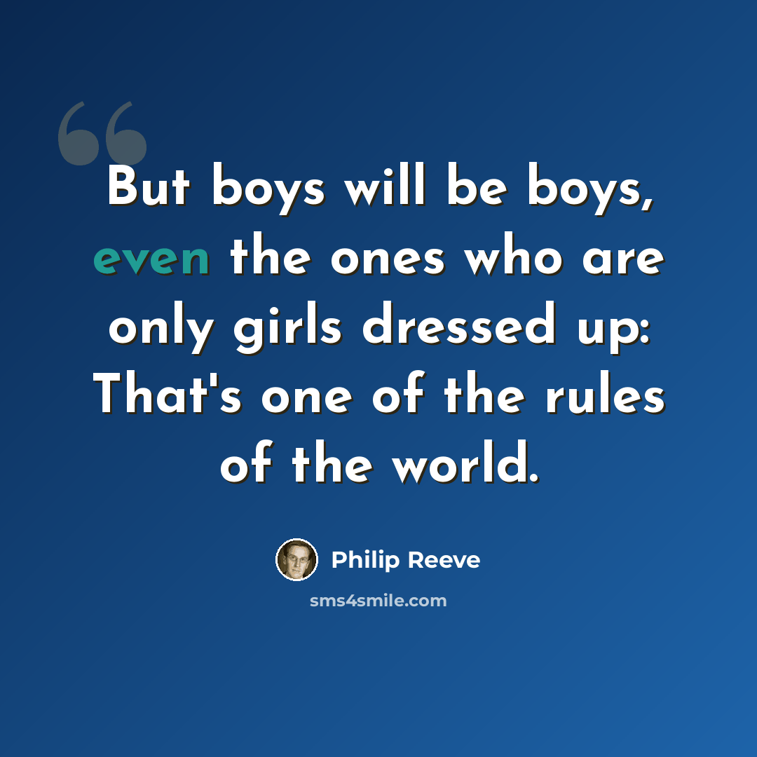“But boys will be boys, even the ones who are only girls dressed up: That's one of the rules of the world.” quote by Philip Reeve