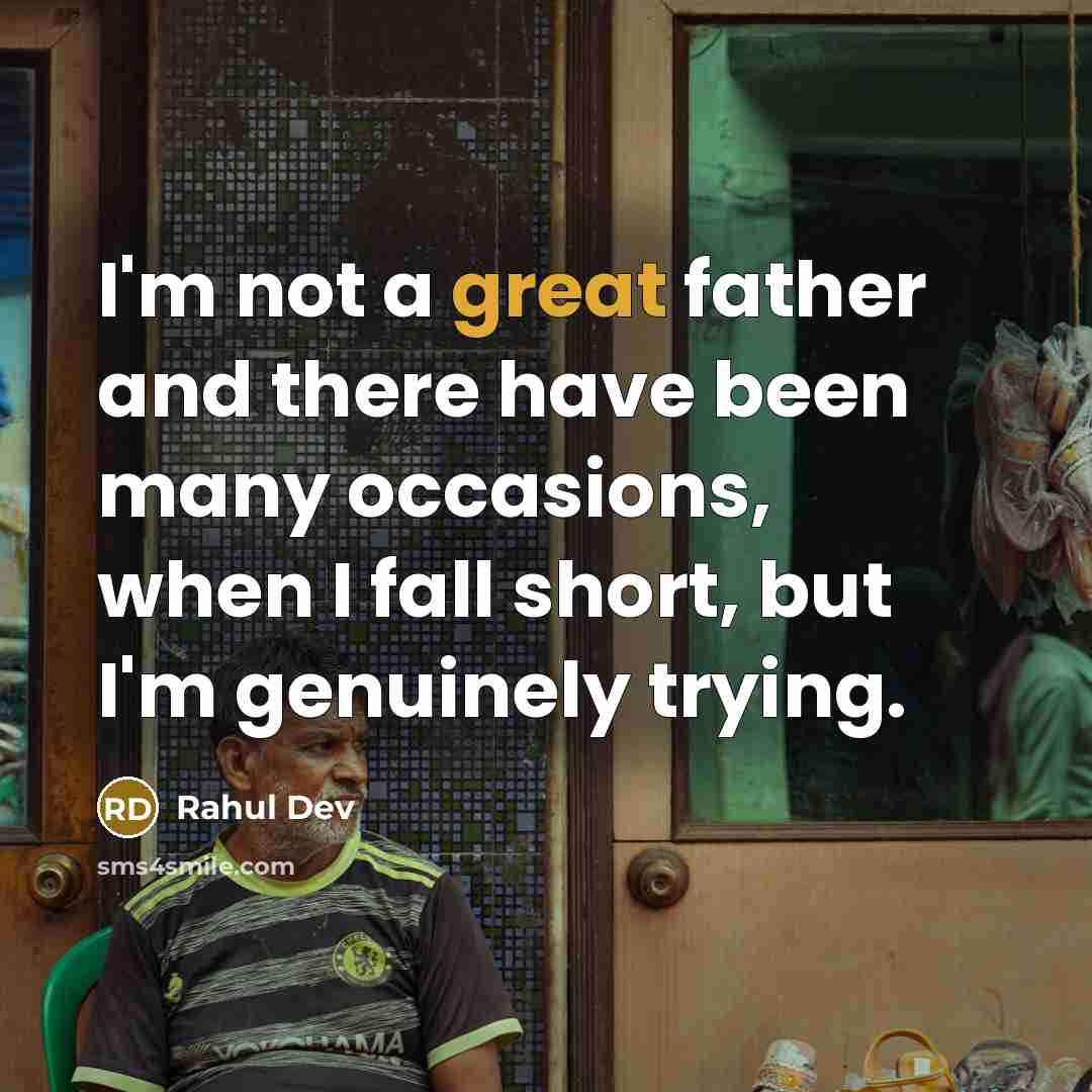 “I'm not a great father and there have been many occasions, when I fall short, but I'm genuinely trying.” quote by Rahul Dev