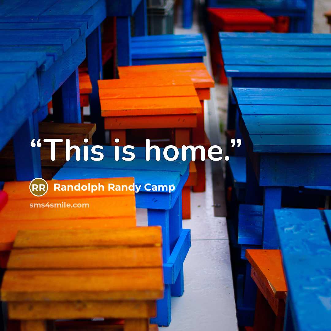 “This is home.” quote by Randolph Randy Camp