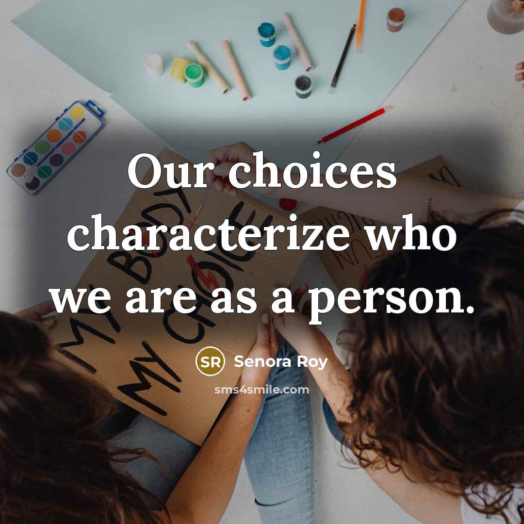 “Our choices characterize who we are as a person.” quote by Senora Roy